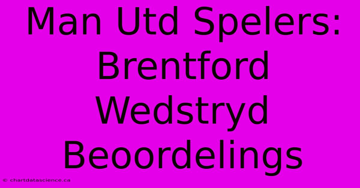 Man Utd Spelers: Brentford Wedstryd Beoordelings 