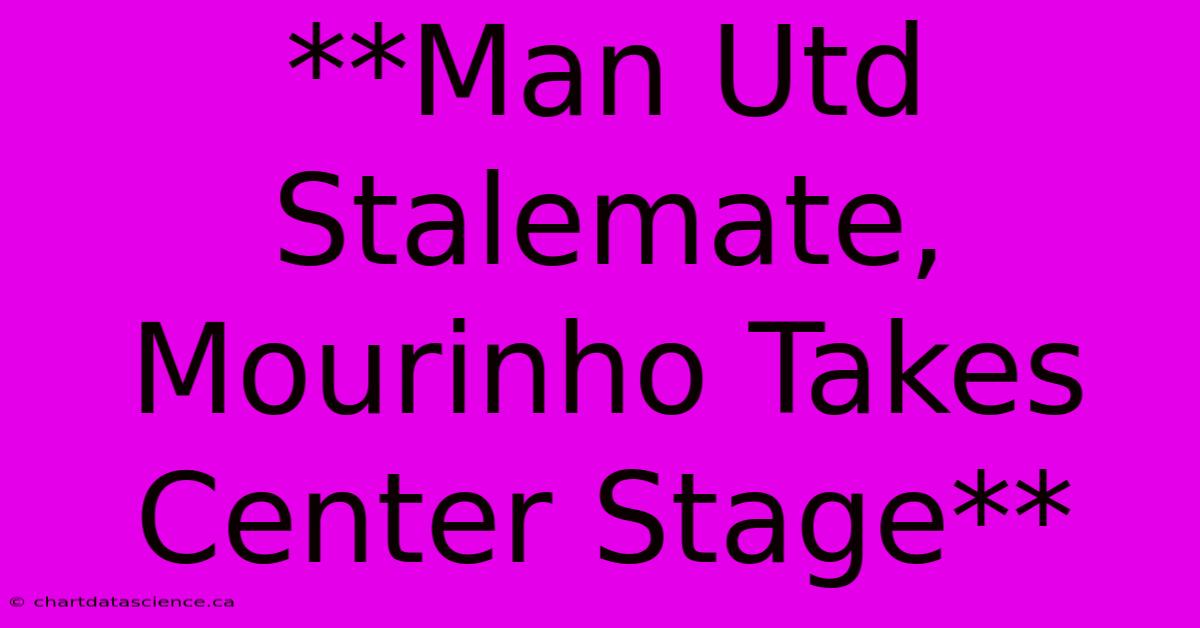 **Man Utd Stalemate, Mourinho Takes Center Stage**