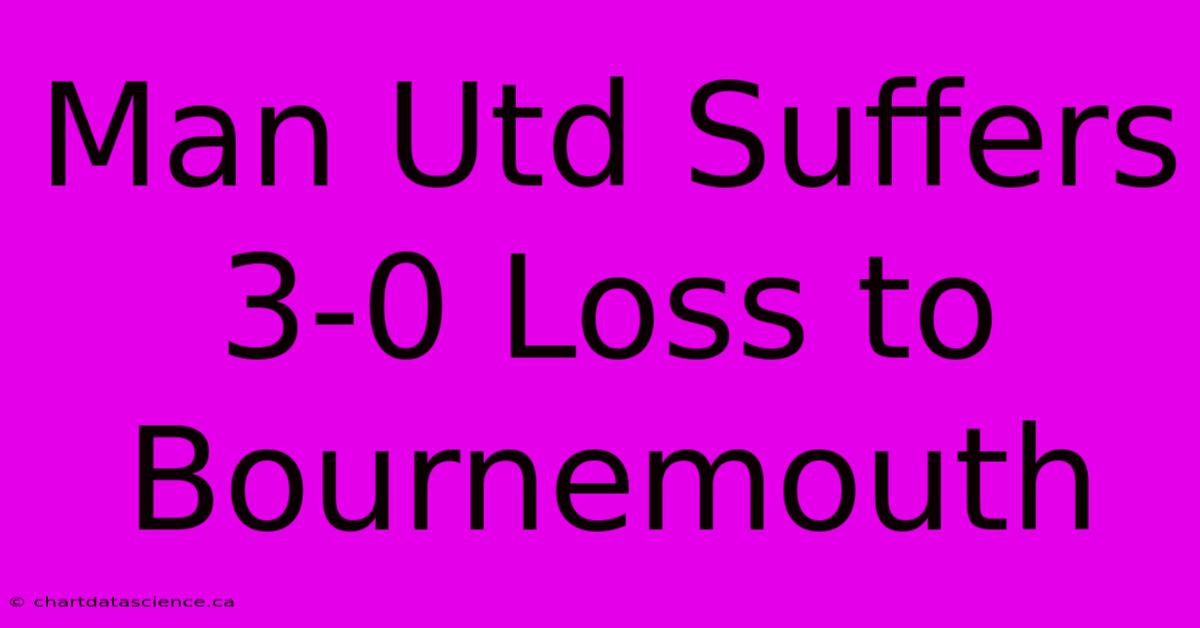 Man Utd Suffers 3-0 Loss To Bournemouth