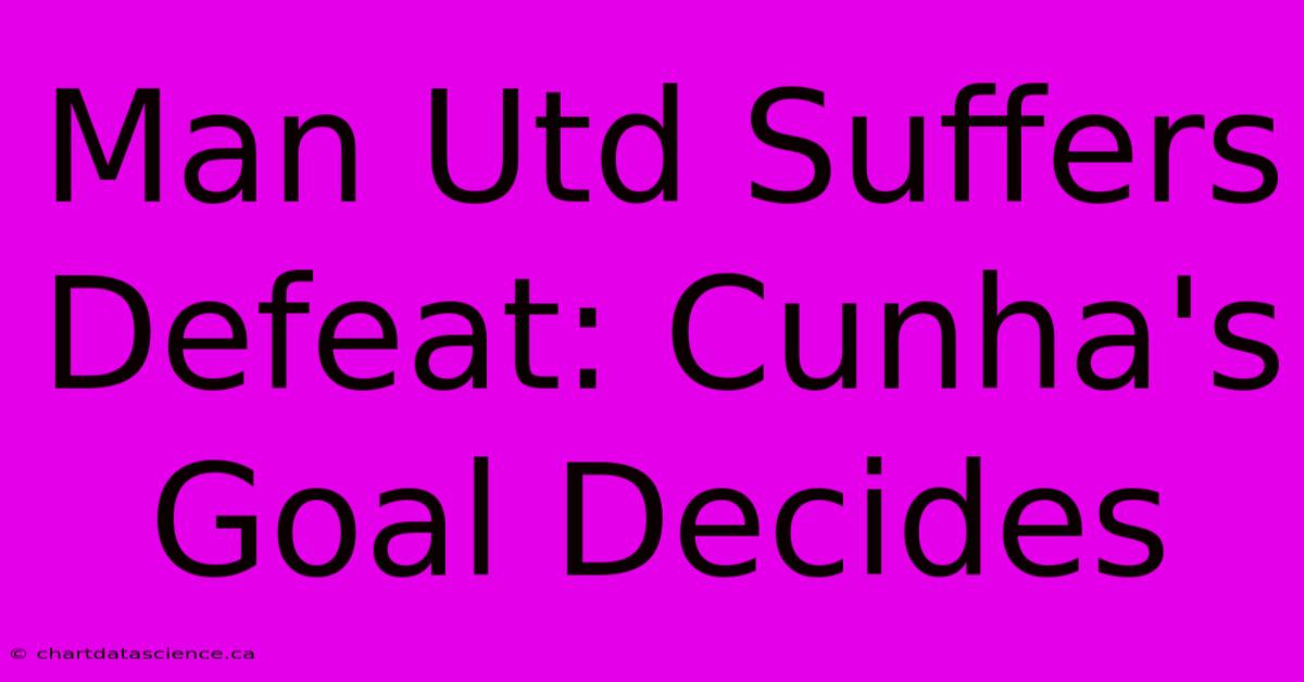 Man Utd Suffers Defeat: Cunha's Goal Decides