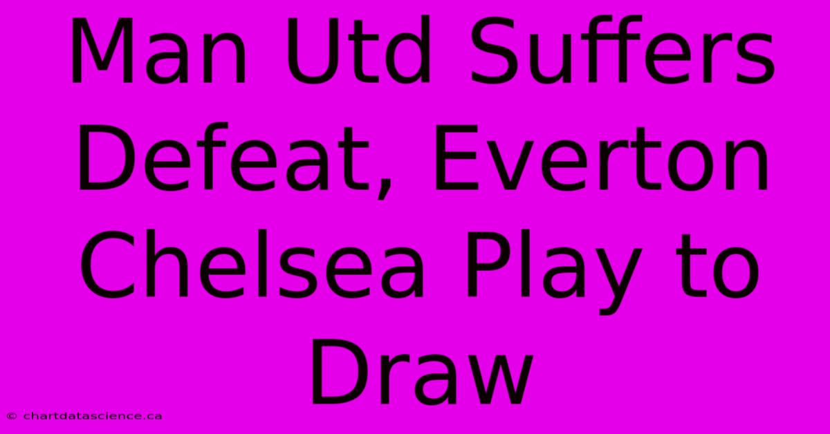 Man Utd Suffers Defeat, Everton Chelsea Play To Draw