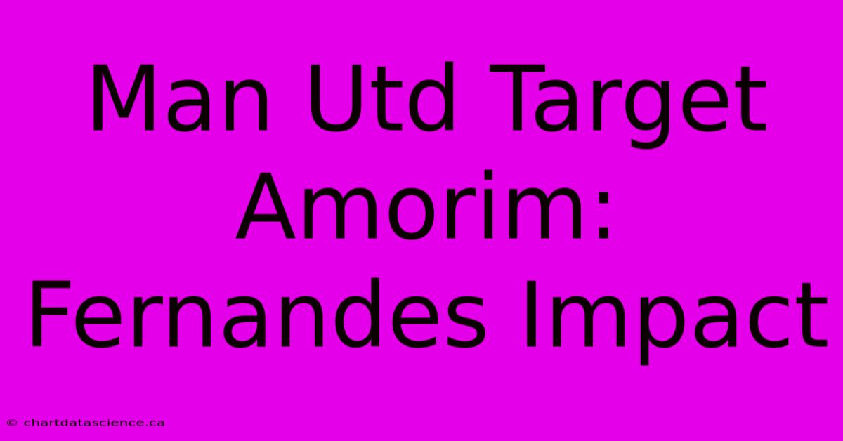 Man Utd Target Amorim: Fernandes Impact