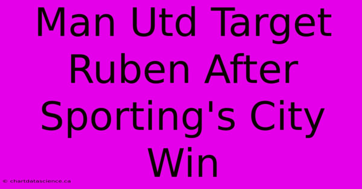 Man Utd Target Ruben After Sporting's City Win