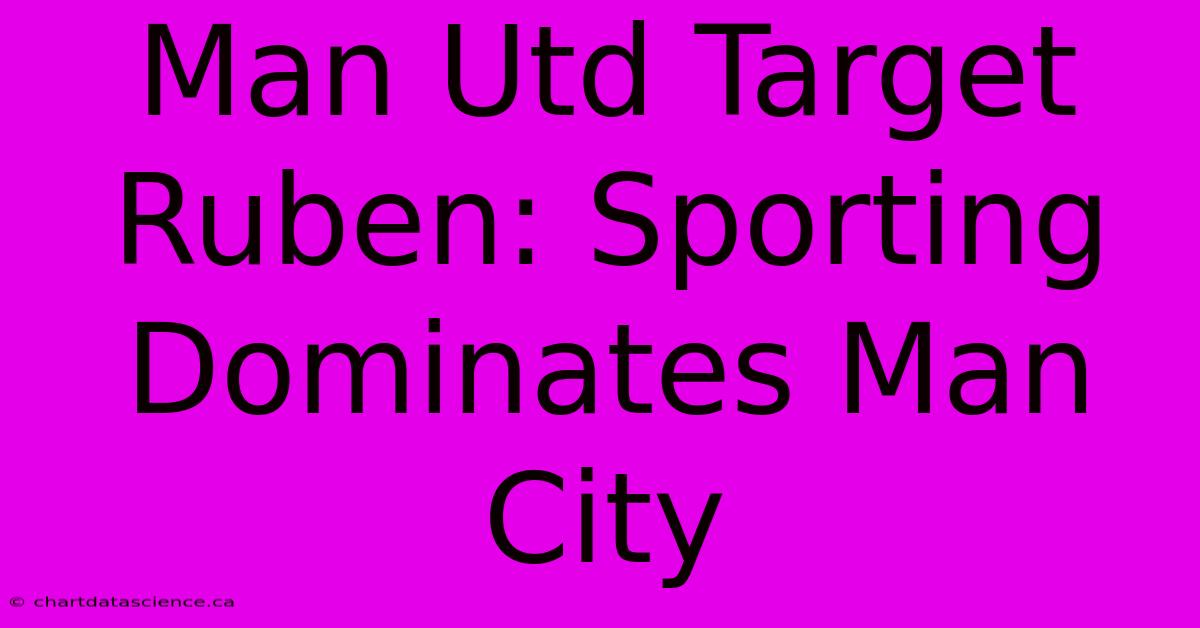 Man Utd Target Ruben: Sporting Dominates Man City