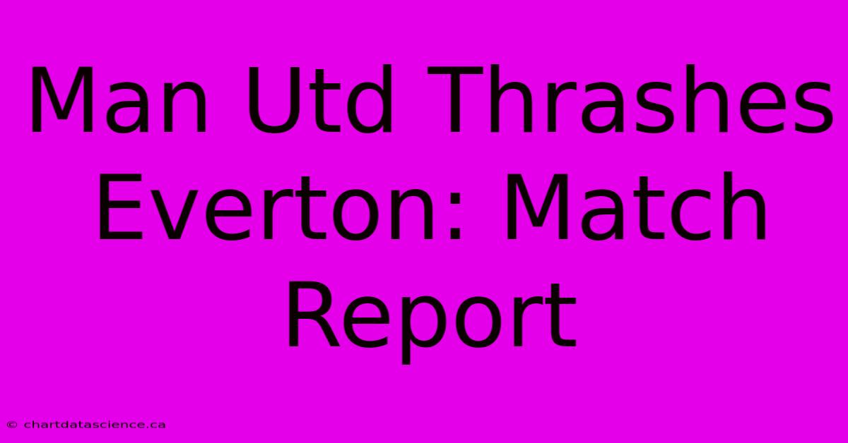 Man Utd Thrashes Everton: Match Report