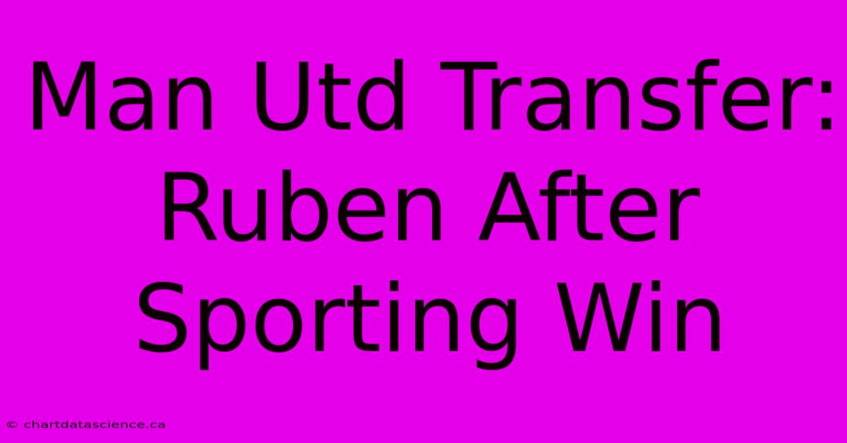 Man Utd Transfer: Ruben After Sporting Win