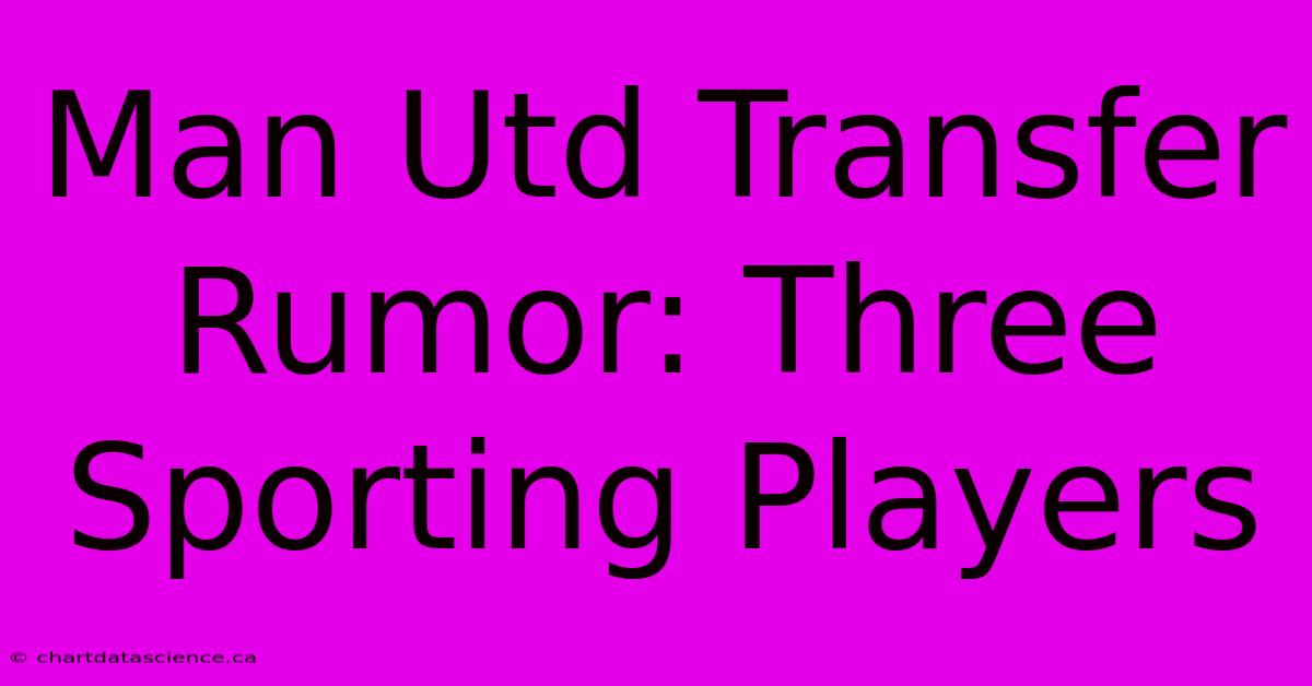 Man Utd Transfer Rumor: Three Sporting Players