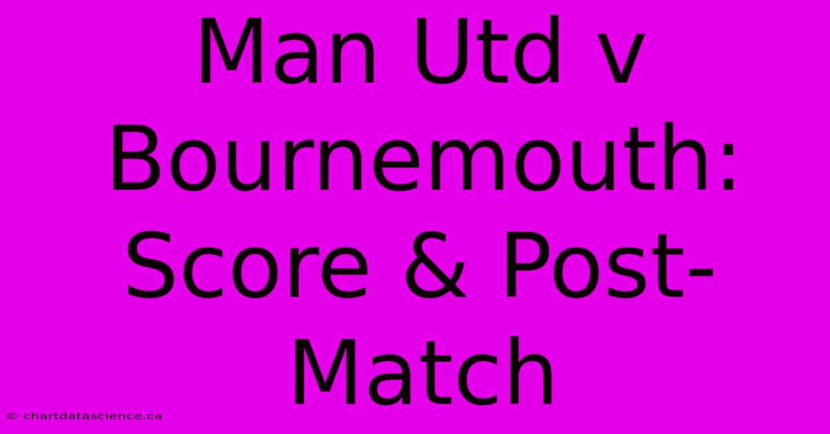 Man Utd V Bournemouth: Score & Post-Match