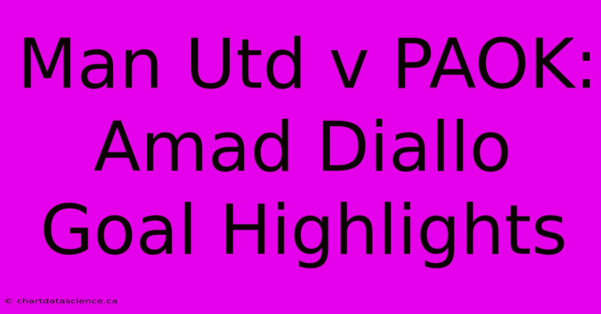 Man Utd V PAOK: Amad Diallo Goal Highlights