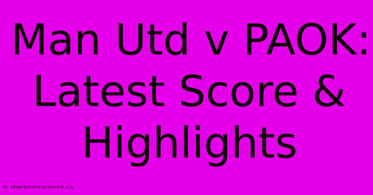 Man Utd V PAOK: Latest Score & Highlights