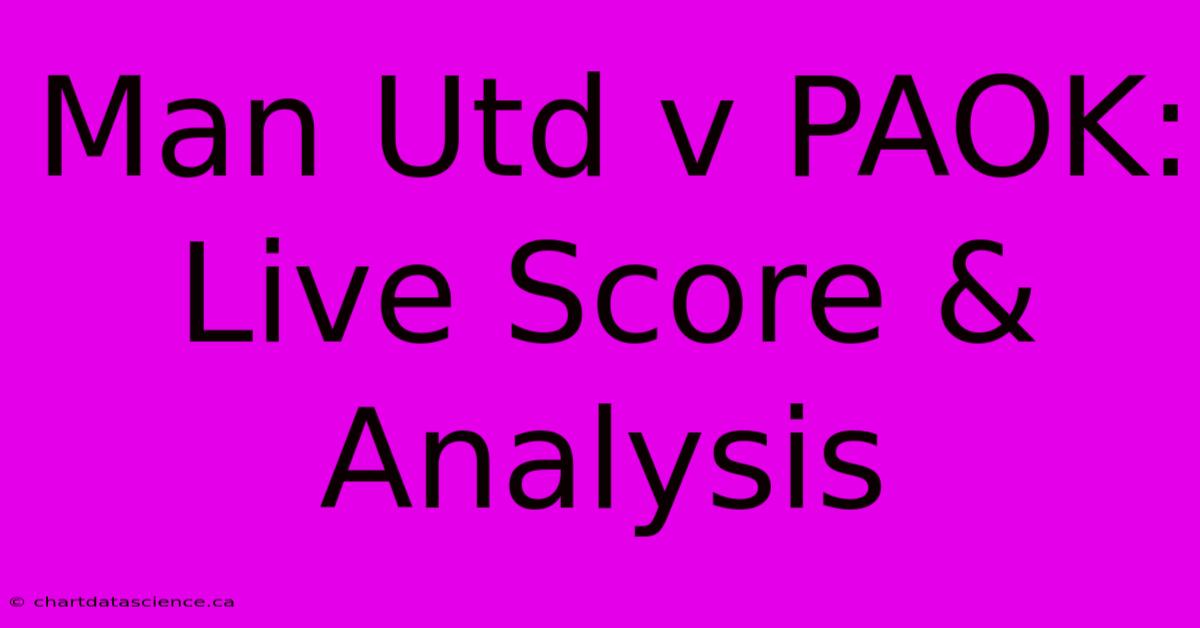 Man Utd V PAOK: Live Score & Analysis