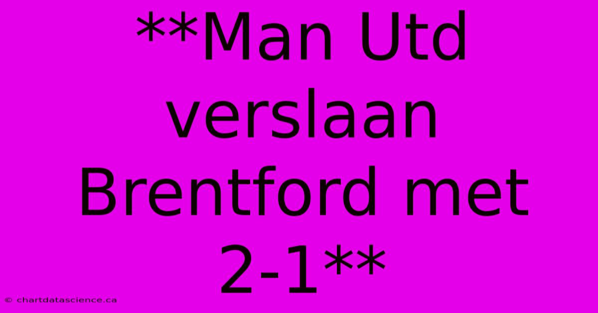 **Man Utd Verslaan Brentford Met 2-1**