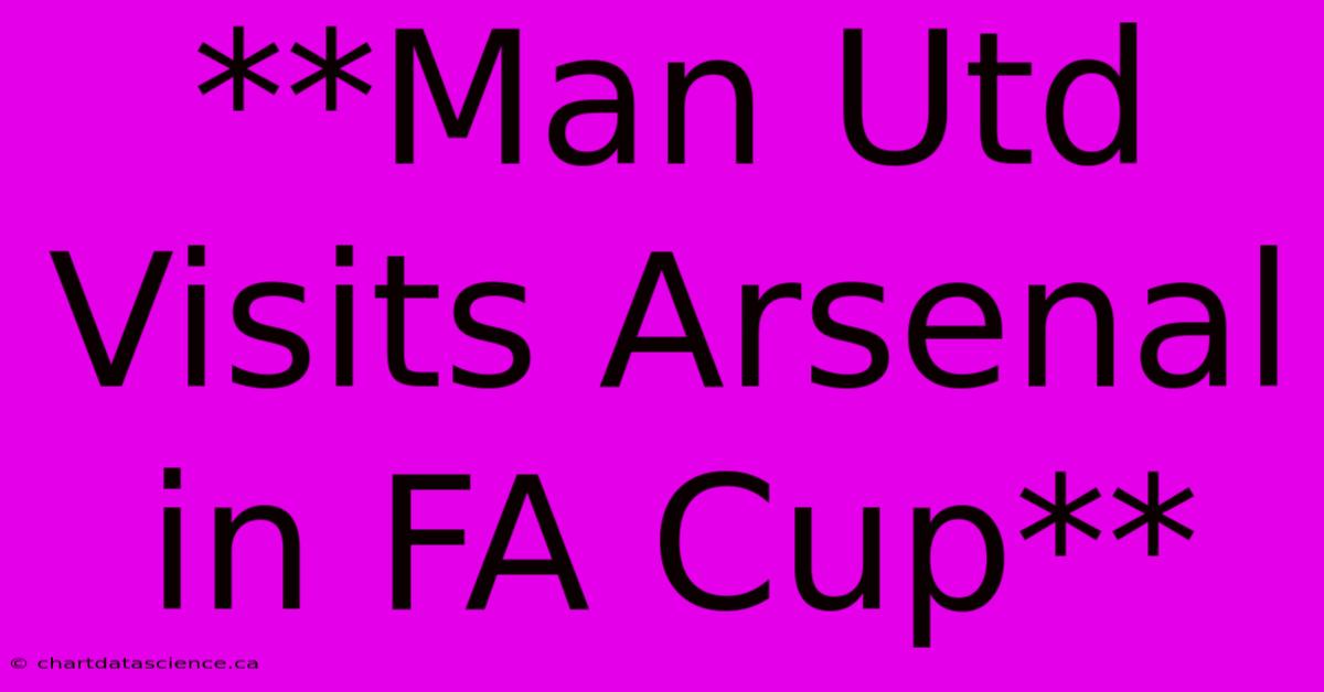 **Man Utd Visits Arsenal In FA Cup**