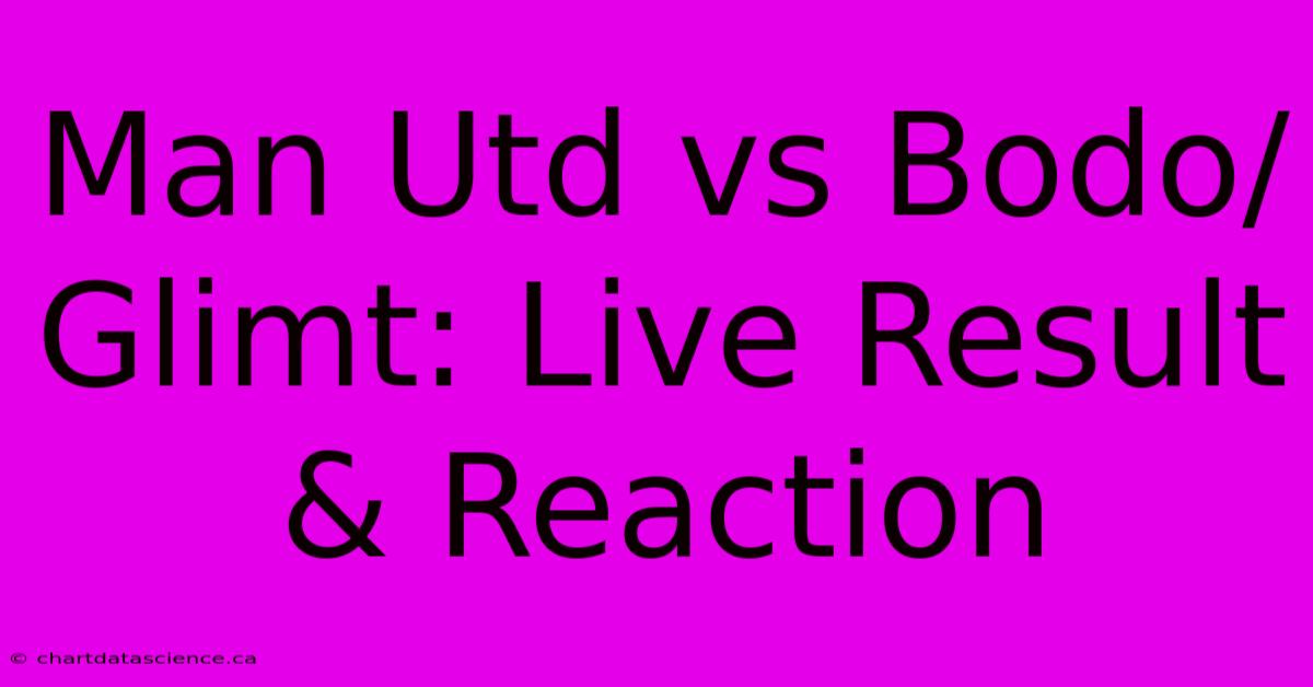 Man Utd Vs Bodo/Glimt: Live Result & Reaction