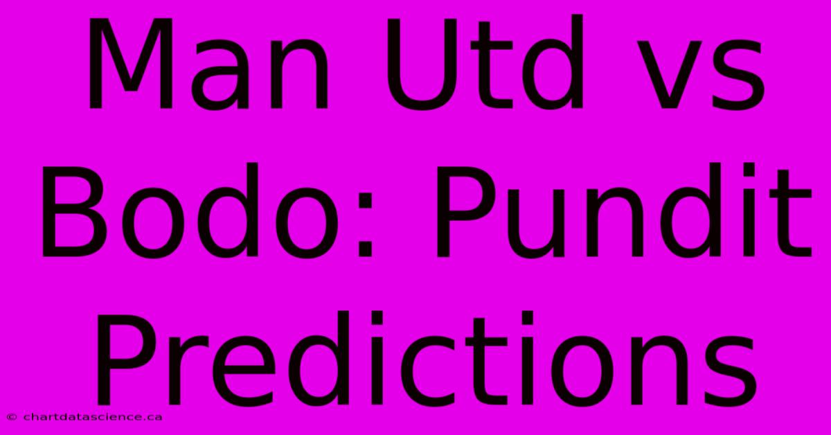 Man Utd Vs Bodo: Pundit Predictions