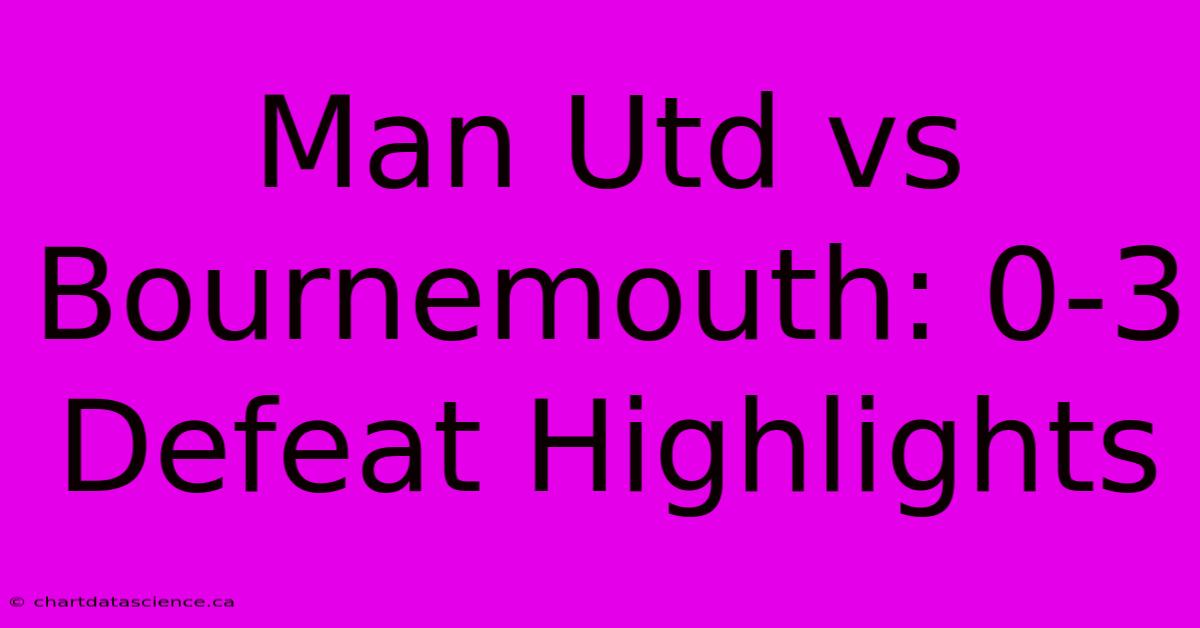 Man Utd Vs Bournemouth: 0-3 Defeat Highlights