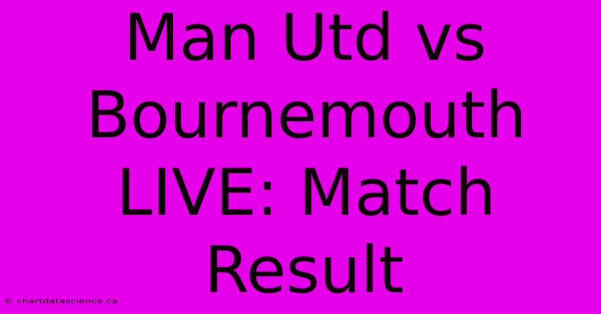 Man Utd Vs Bournemouth LIVE: Match Result