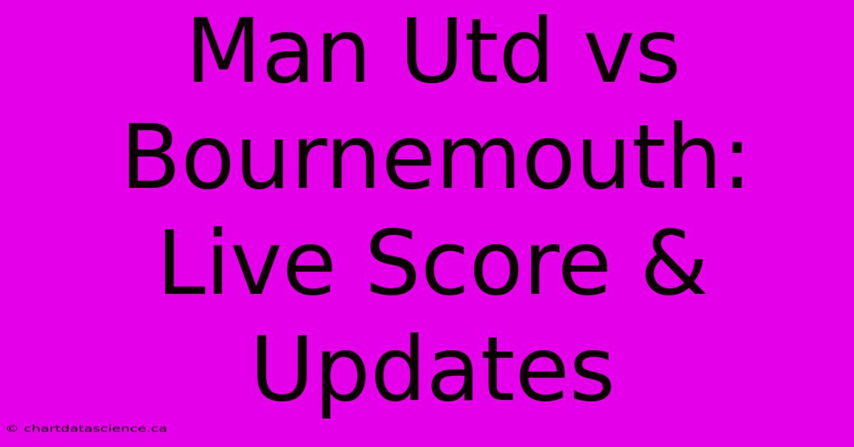 Man Utd Vs Bournemouth: Live Score & Updates