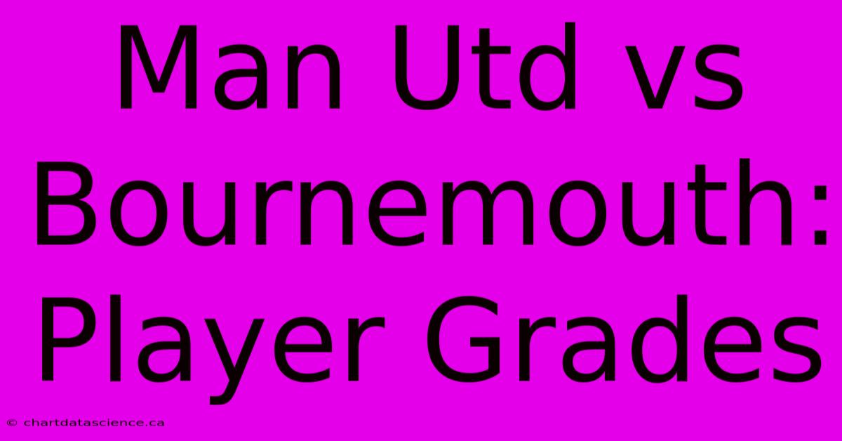 Man Utd Vs Bournemouth: Player Grades