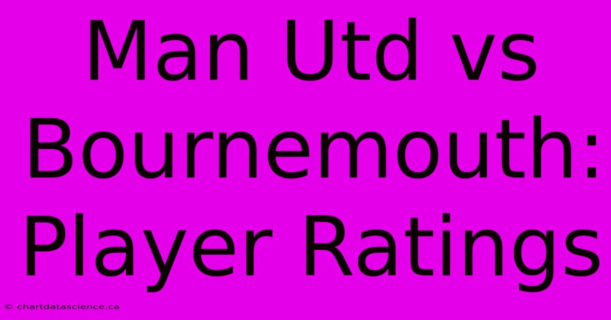 Man Utd Vs Bournemouth: Player Ratings