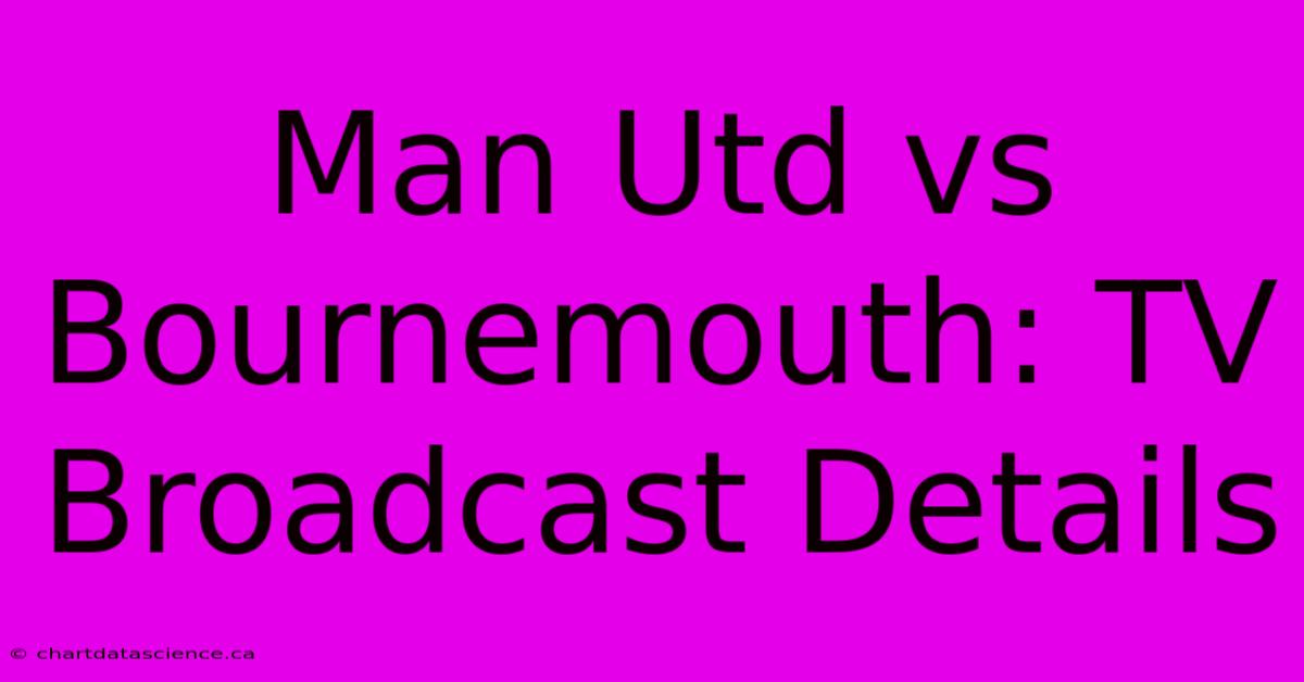 Man Utd Vs Bournemouth: TV Broadcast Details