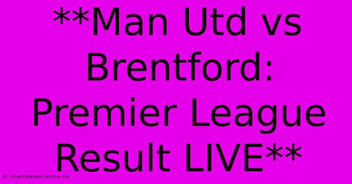 **Man Utd Vs Brentford: Premier League Result LIVE**