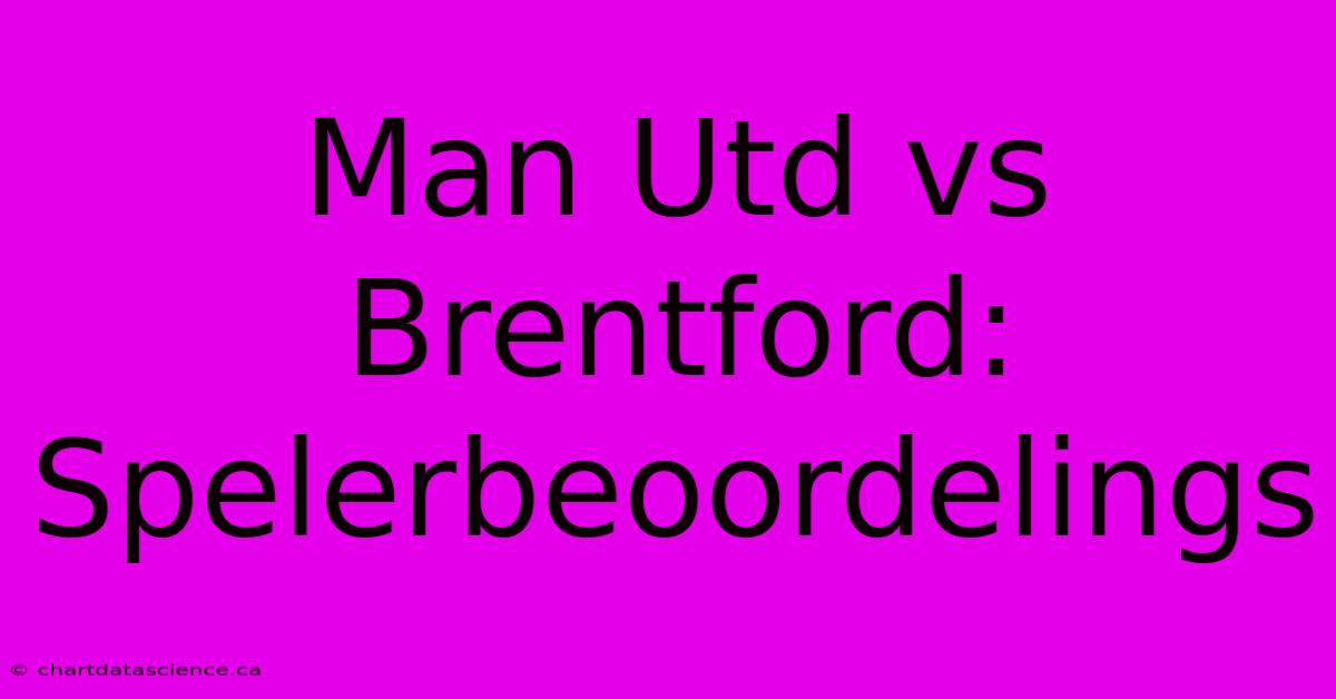 Man Utd Vs Brentford: Spelerbeoordelings