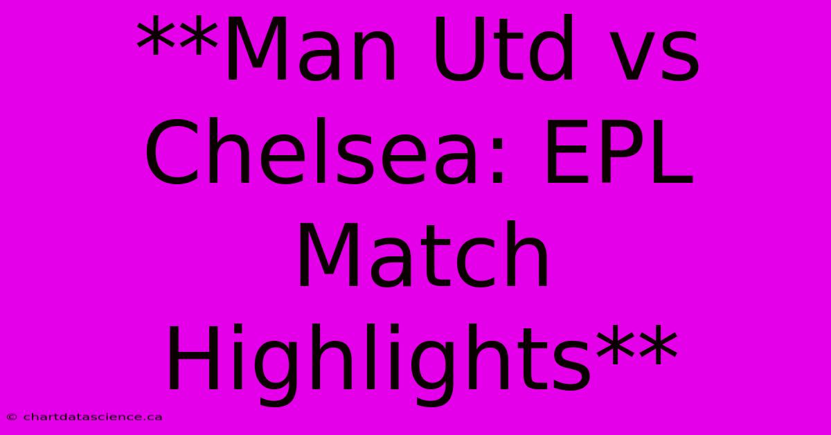 **Man Utd Vs Chelsea: EPL Match Highlights** 