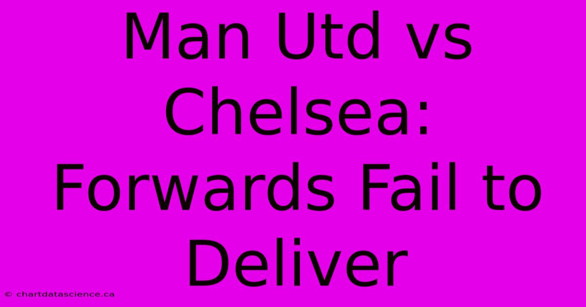 Man Utd Vs Chelsea: Forwards Fail To Deliver