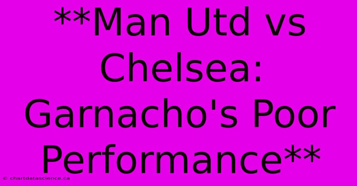 **Man Utd Vs Chelsea: Garnacho's Poor Performance** 