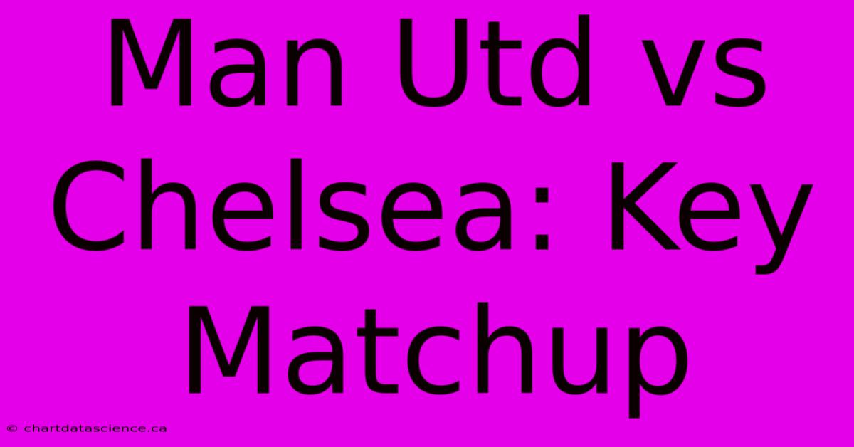 Man Utd Vs Chelsea: Key Matchup 