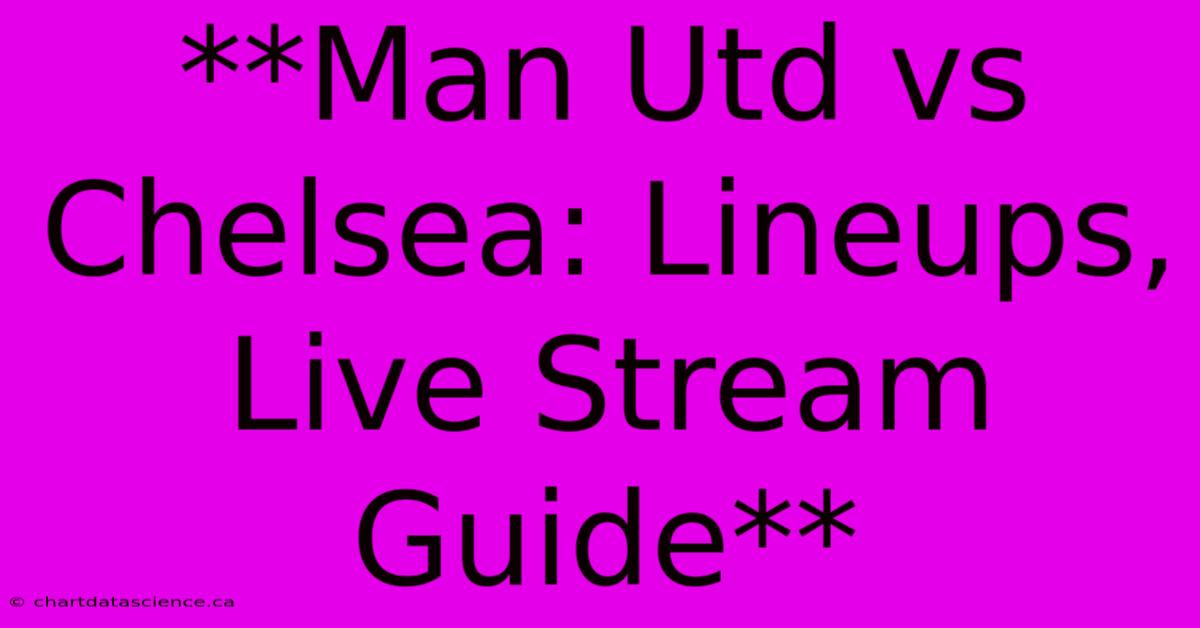 **Man Utd Vs Chelsea: Lineups, Live Stream Guide** 