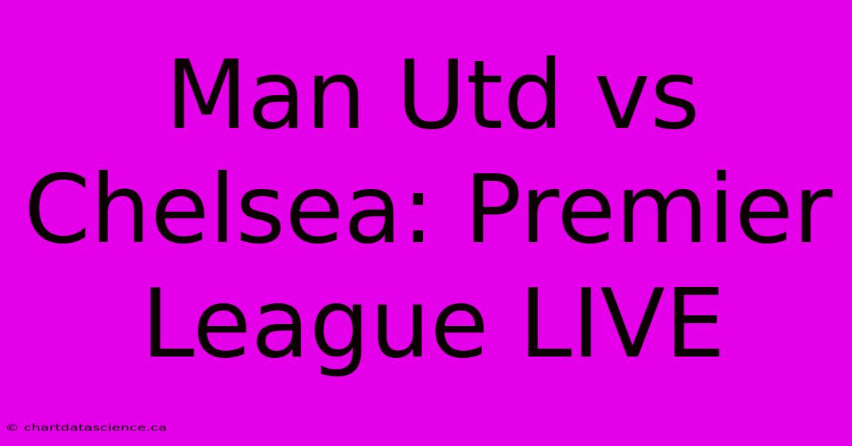 Man Utd Vs Chelsea: Premier League LIVE