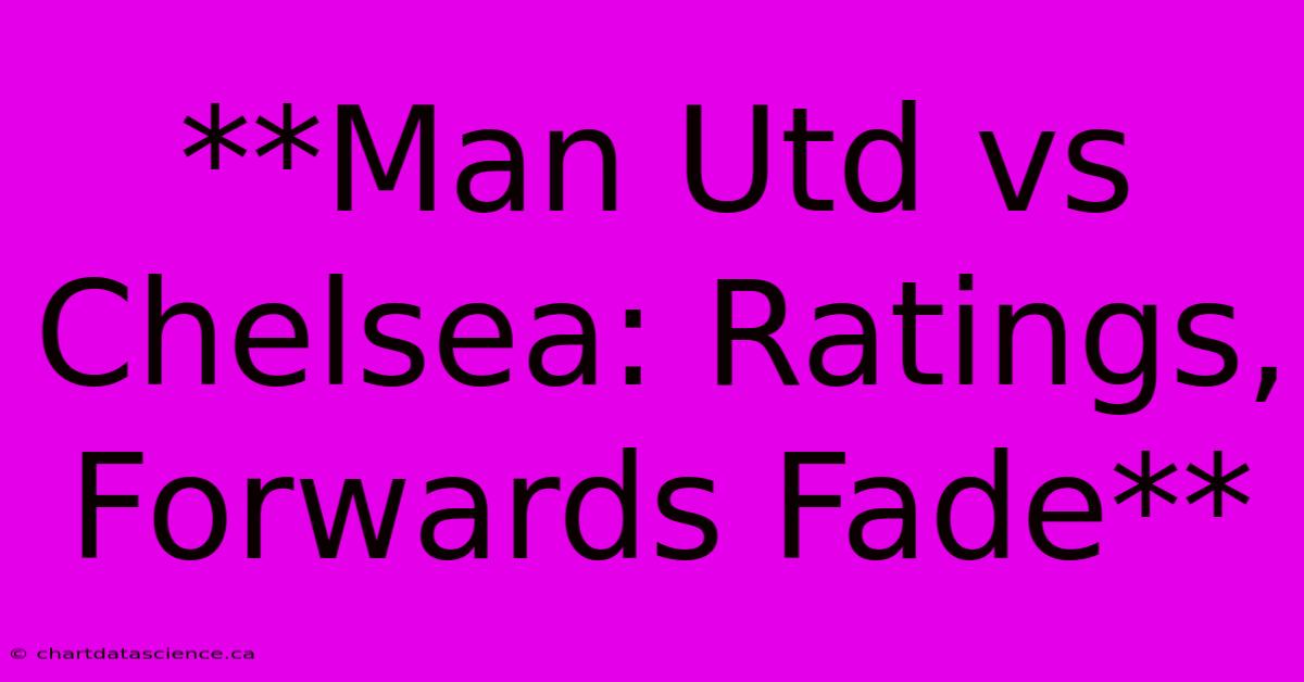 **Man Utd Vs Chelsea: Ratings, Forwards Fade** 