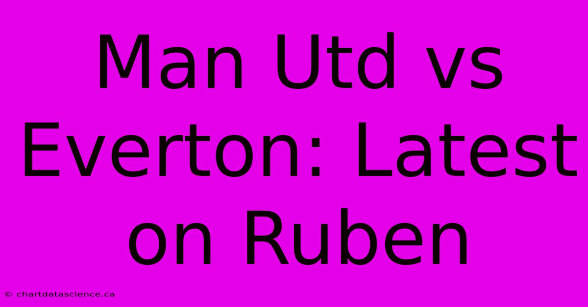 Man Utd Vs Everton: Latest On Ruben