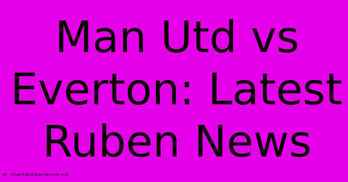 Man Utd Vs Everton: Latest Ruben News