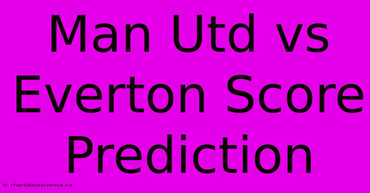 Man Utd Vs Everton Score Prediction