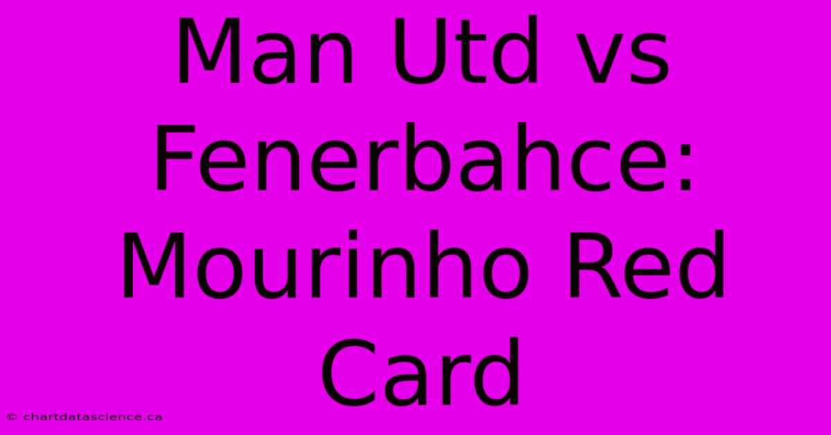 Man Utd Vs Fenerbahce: Mourinho Red Card