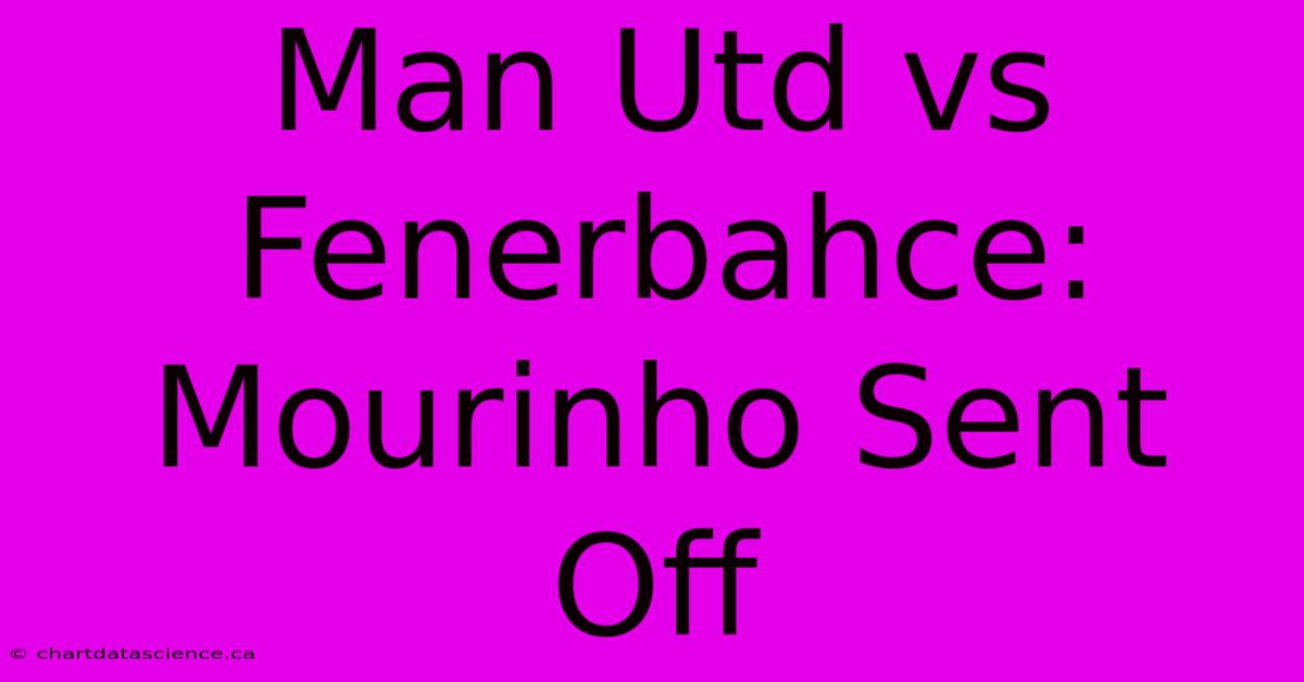 Man Utd Vs Fenerbahce: Mourinho Sent Off