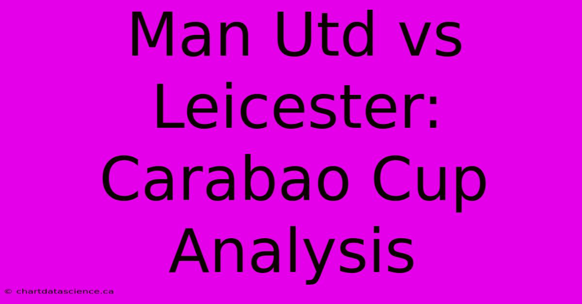 Man Utd Vs Leicester: Carabao Cup Analysis