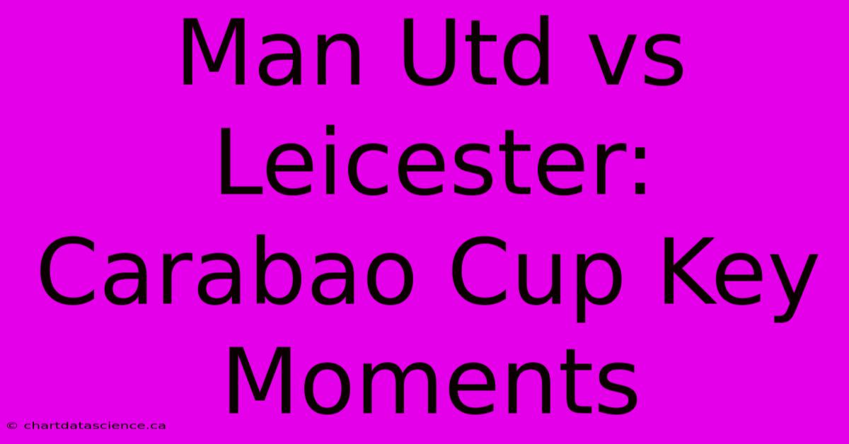 Man Utd Vs Leicester: Carabao Cup Key Moments