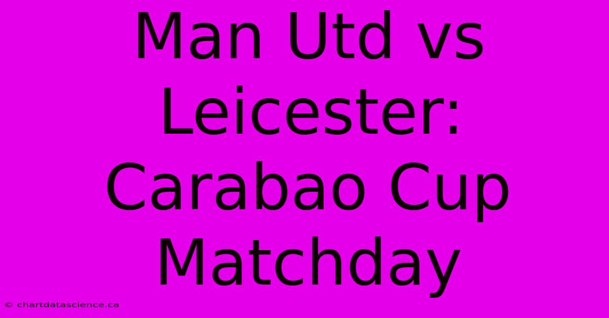 Man Utd Vs Leicester: Carabao Cup Matchday