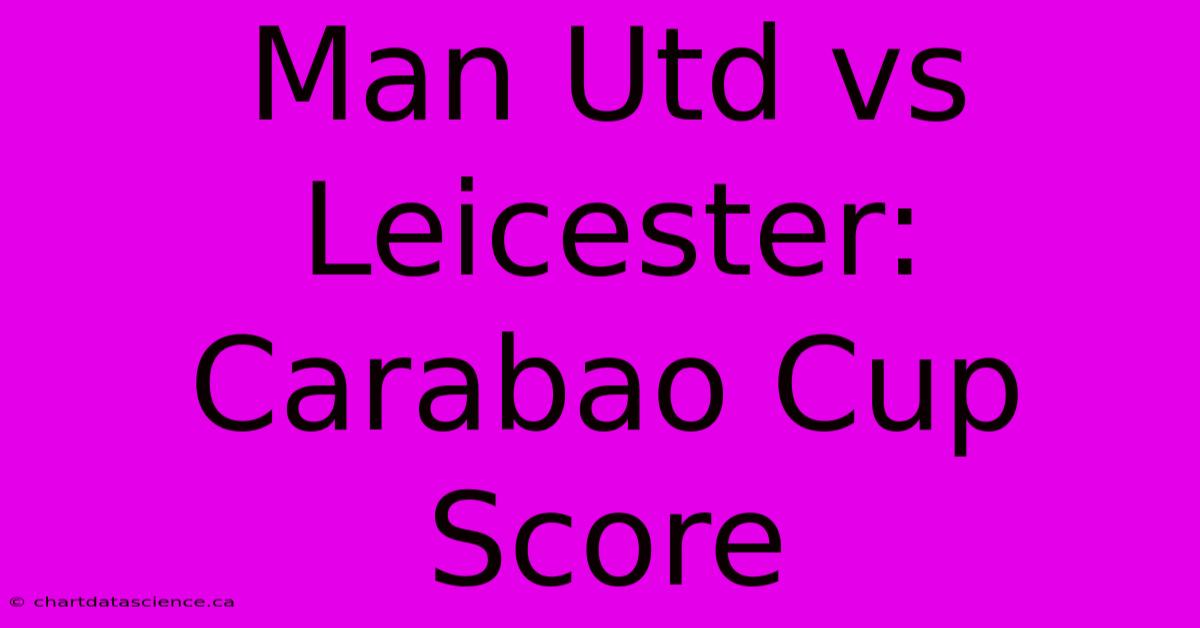 Man Utd Vs Leicester: Carabao Cup Score