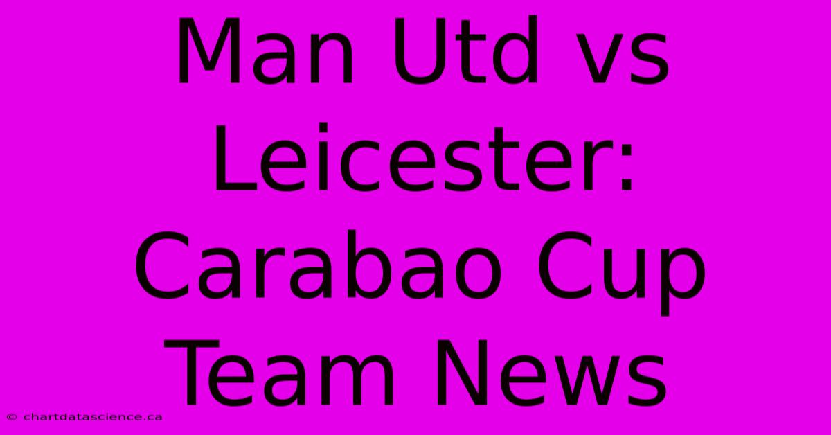 Man Utd Vs Leicester: Carabao Cup Team News