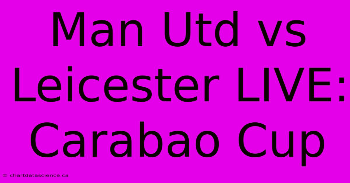 Man Utd Vs Leicester LIVE: Carabao Cup