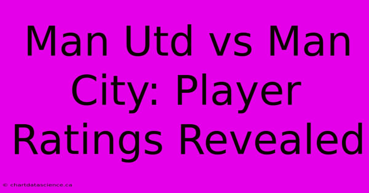 Man Utd Vs Man City: Player Ratings Revealed