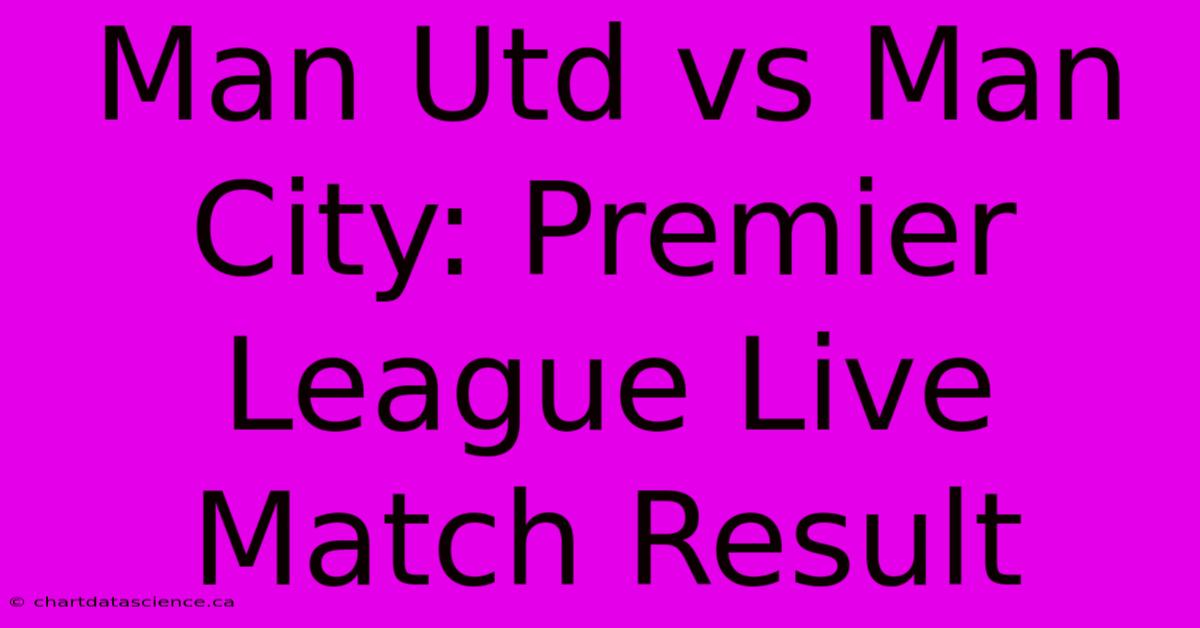 Man Utd Vs Man City: Premier League Live Match Result