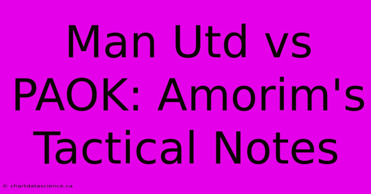 Man Utd Vs PAOK: Amorim's Tactical Notes