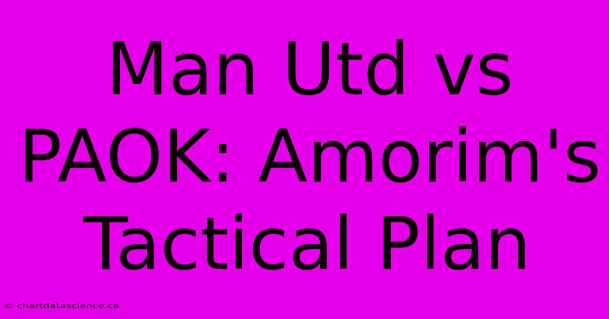 Man Utd Vs PAOK: Amorim's Tactical Plan 