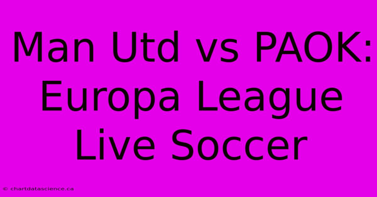 Man Utd Vs PAOK: Europa League Live Soccer